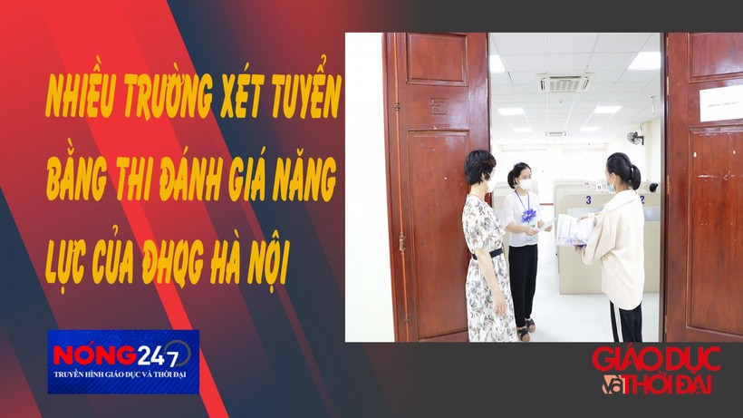 NÓNG 247 | Nhiều trường xét tuyển bằng thi đánh giá năng lực của Đại học Quốc gia Hà Nội
