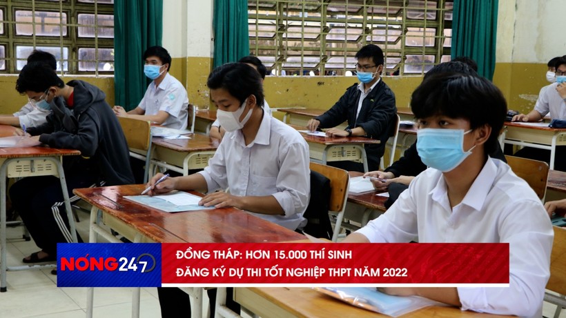 NÓNG 247 | Đồng Tháp hơn 15.000 thí sinh đăng ký dự thi tốt nghiệp THPT năm 2022