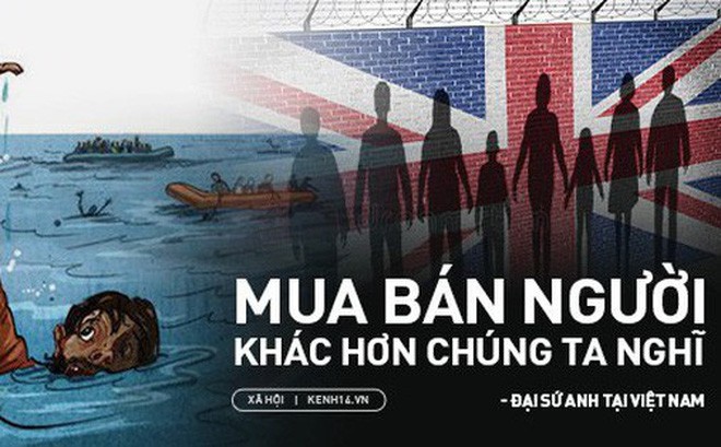 Những chia sẻ của Đại sứ Anh tại Việt Nam về mặt tối của tình trạng mua bán người và di cư trái phép
